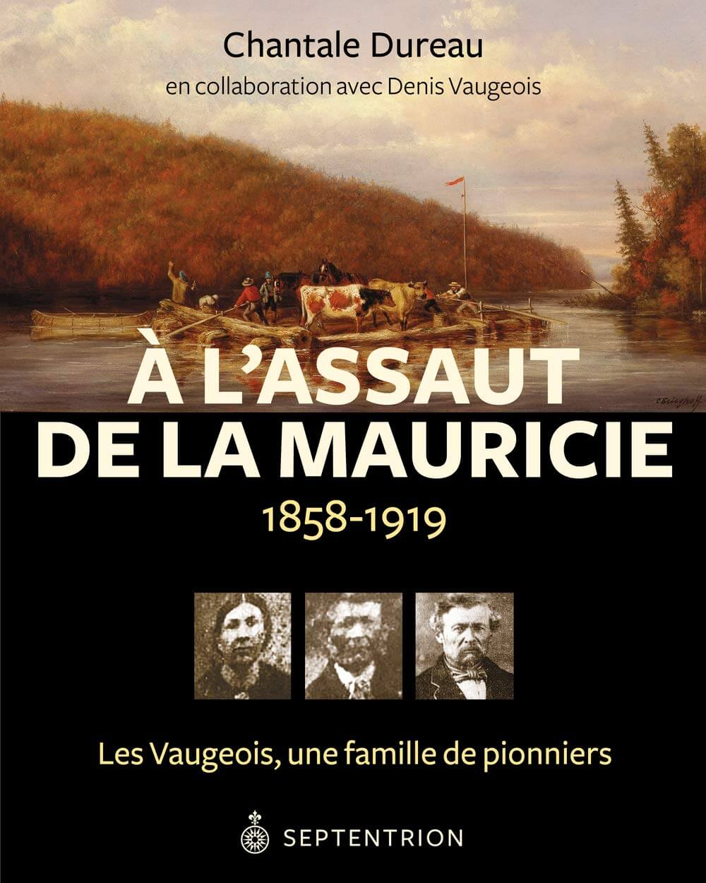 À l’assaut de la Mauricie, 1858-1919: les Vaugeois, une famille de pionniers